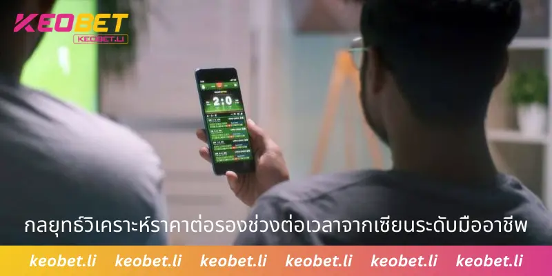 กลยุทธ์วิเคราะห์ราคาต่อรองช่วงต่อเวลาจากเซียนระดับมืออาชีพ